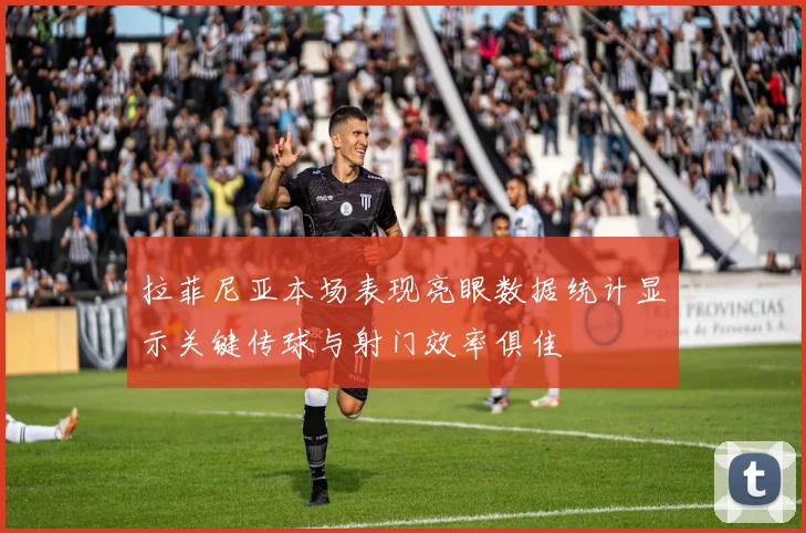 拉菲尼亚本场表现亮眼数据统计显示关键传球与射门效率俱佳