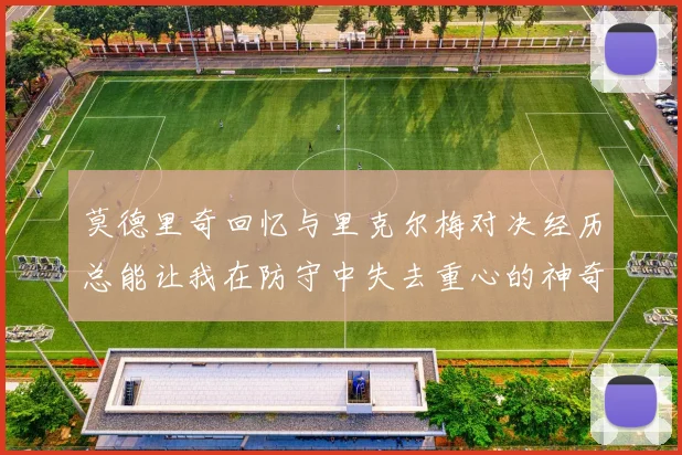 莫德里奇回忆与里克尔梅对决经历总能让我在防守中失去重心的神奇球员